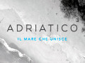 "Adriatico. Il mare che unisce" - docu-film di Cristiana Lucia Grilli